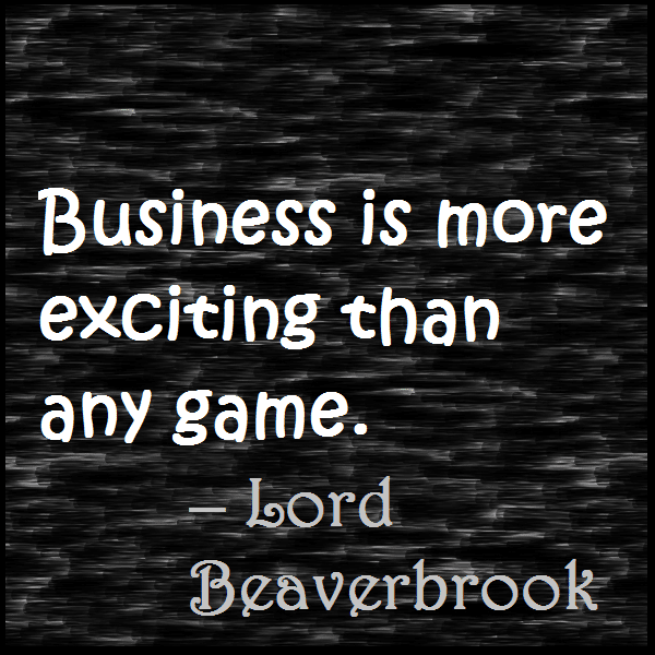 Business is more exciting than any game