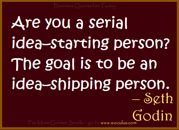Are you a serial idea starting person. the goal is to be a serial idea shipping person